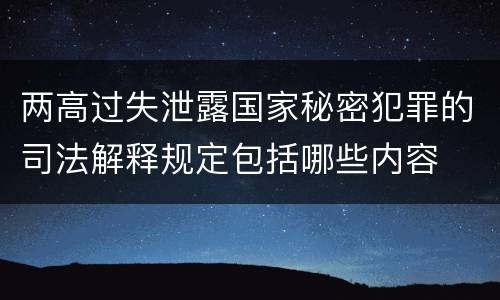 两高过失泄露国家秘密犯罪的司法解释规定包括哪些内容