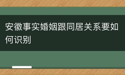 安徽事实婚姻跟同居关系要如何识别