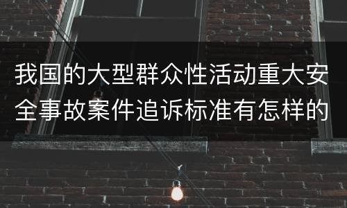 我国的大型群众性活动重大安全事故案件追诉标准有怎样的规定