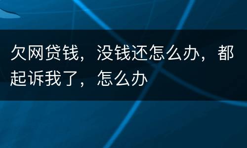 欠网贷钱，没钱还怎么办，都起诉我了，怎么办