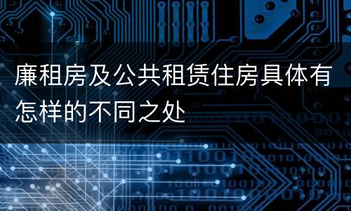 廉租房及公共租赁住房具体有怎样的不同之处