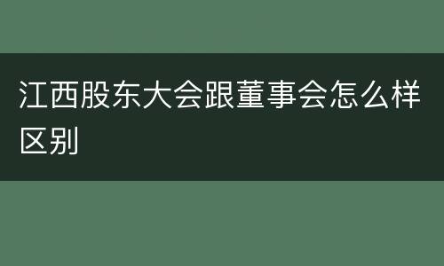 江西股东大会跟董事会怎么样区别