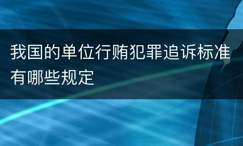 我国的单位行贿犯罪追诉标准有哪些规定