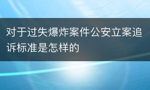 对于过失爆炸案件公安立案追诉标准是怎样的