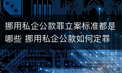 挪用私企公款罪立案标准都是哪些 挪用私企公款如何定罪