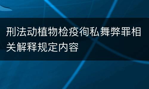 刑法动植物检疫徇私舞弊罪相关解释规定内容