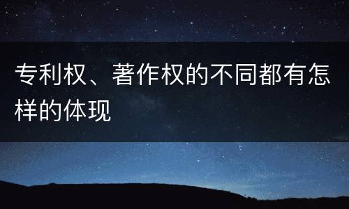 专利权、著作权的不同都有怎样的体现