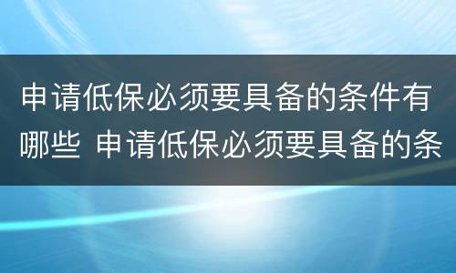 申请低保必须要具备的条件有哪些 申请低保必须要具备的条件有哪些要求