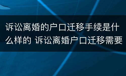 诉讼离婚的户口迁移手续是什么样的 诉讼离婚户口迁移需要什么材料