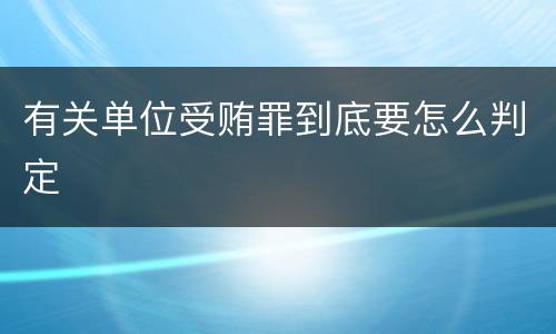 有关单位受贿罪到底要怎么判定