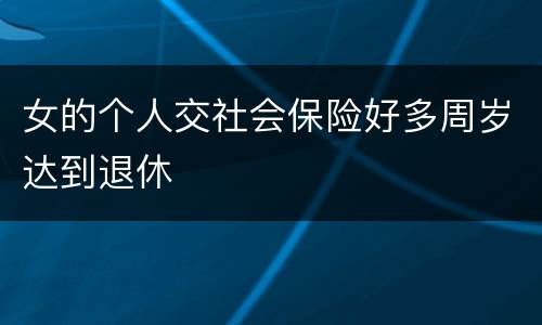 女的个人交社会保险好多周岁达到退休