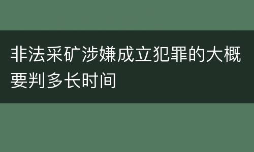 非法采矿涉嫌成立犯罪的大概要判多长时间