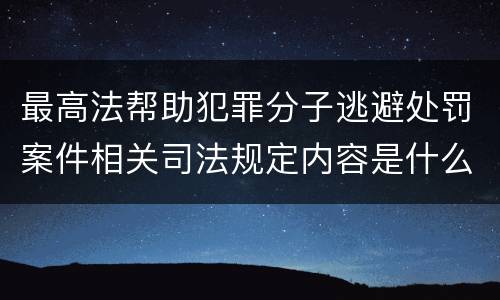 最高法帮助犯罪分子逃避处罚案件相关司法规定内容是什么