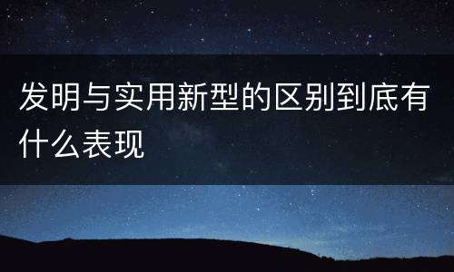 发明与实用新型的区别到底有什么表现