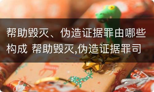 帮助毁灭、伪造证据罪由哪些构成 帮助毁灭,伪造证据罪司法解释