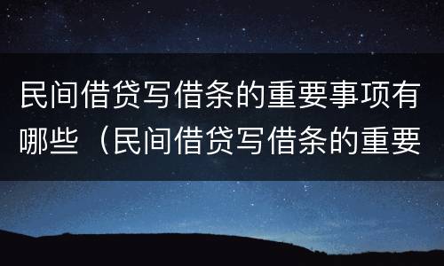 民间借贷写借条的重要事项有哪些（民间借贷写借条的重要事项有哪些内容）