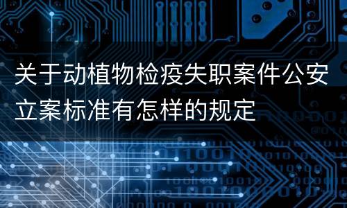 关于动植物检疫失职案件公安立案标准有怎样的规定