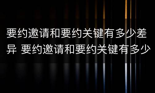 要约邀请和要约关键有多少差异 要约邀请和要约关键有多少差异的区别