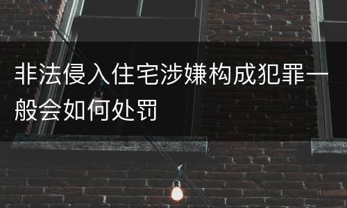 非法侵入住宅涉嫌构成犯罪一般会如何处罚