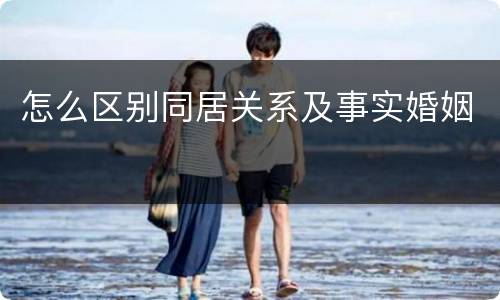 怎么区别同居关系及事实婚姻