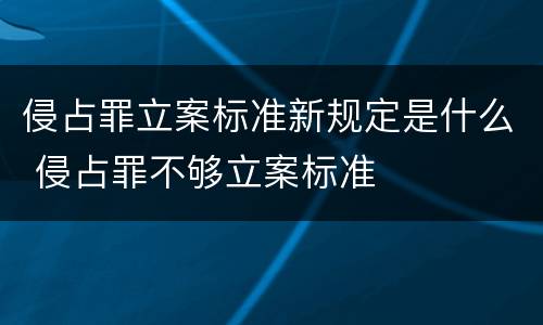 侵占罪立案标准新规定是什么 侵占罪不够立案标准