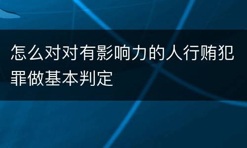 怎么对对有影响力的人行贿犯罪做基本判定