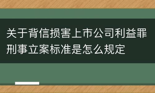 关于背信损害上市公司利益罪刑事立案标准是怎么规定