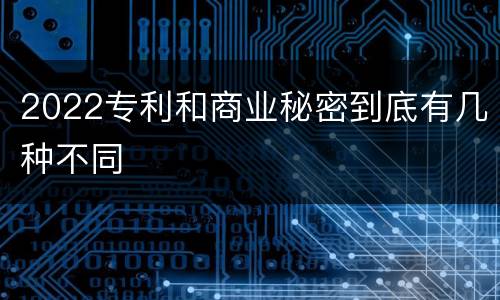 2022专利和商业秘密到底有几种不同