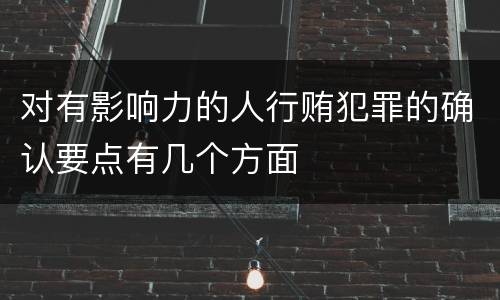 对有影响力的人行贿犯罪的确认要点有几个方面