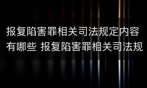 报复陷害罪相关司法规定内容有哪些 报复陷害罪相关司法规定内容有哪些呢