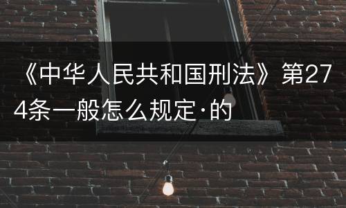 《中华人民共和国刑法》第274条一般怎么规定·的