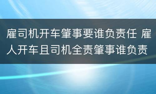 雇司机开车肇事要谁负责任 雇人开车且司机全责肇事谁负责