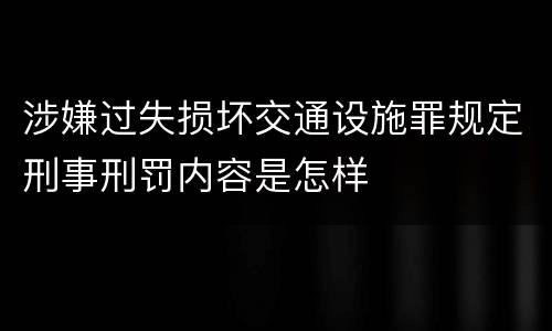 涉嫌过失损坏交通设施罪规定刑事刑罚内容是怎样