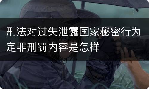 刑法对过失泄露国家秘密行为定罪刑罚内容是怎样