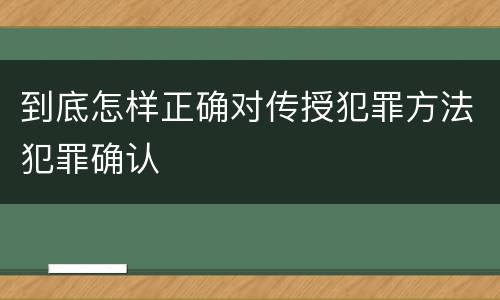 到底怎样正确对传授犯罪方法犯罪确认