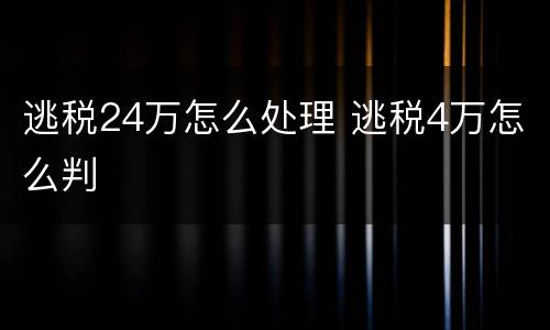 逃税24万怎么处理 逃税4万怎么判