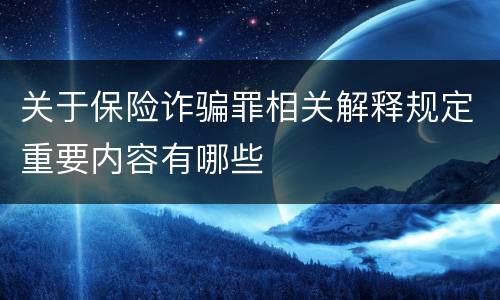 关于保险诈骗罪相关解释规定重要内容有哪些