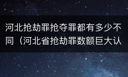 河北抢劫罪抢夺罪都有多少不同（河北省抢劫罪数额巨大认定标准）