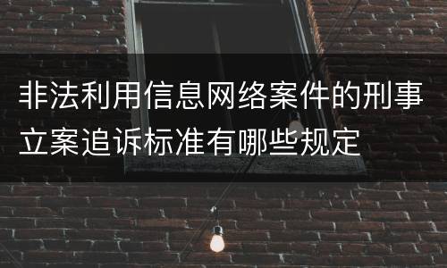 非法利用信息网络案件的刑事立案追诉标准有哪些规定