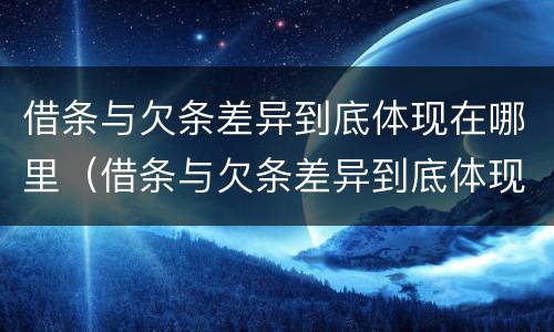 借条与欠条差异到底体现在哪里（借条与欠条差异到底体现在哪里呢）