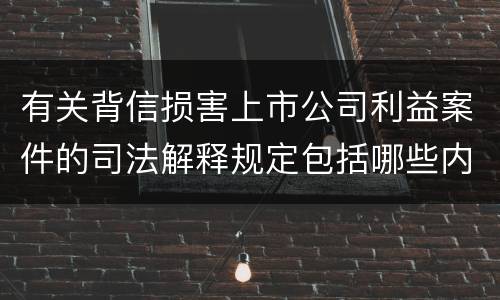 有关背信损害上市公司利益案件的司法解释规定包括哪些内容