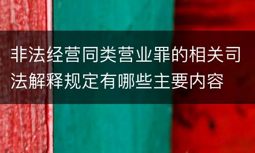 非法经营同类营业罪的相关司法解释规定有哪些主要内容