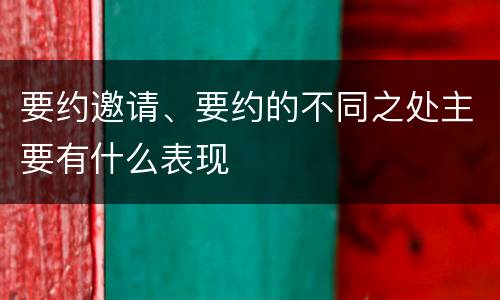 要约邀请、要约的不同之处主要有什么表现