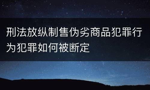 刑法放纵制售伪劣商品犯罪行为犯罪如何被断定