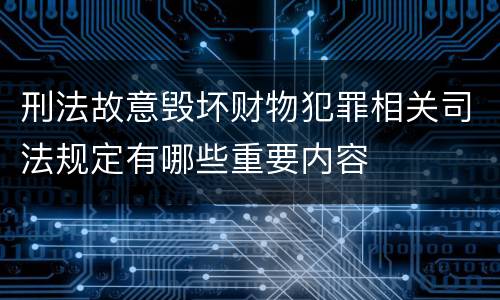 刑法故意毁坏财物犯罪相关司法规定有哪些重要内容