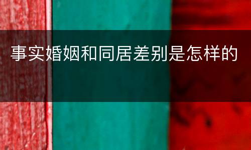 事实婚姻和同居差别是怎样的