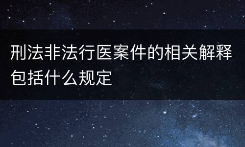 刑法非法行医案件的相关解释包括什么规定