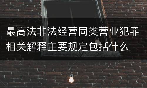 最高法非法经营同类营业犯罪相关解释主要规定包括什么