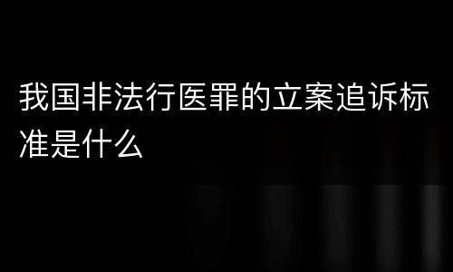 我国非法行医罪的立案追诉标准是什么