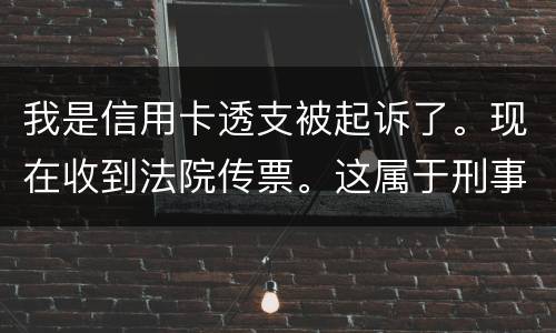 我是信用卡透支被起诉了。现在收到法院传票。这属于刑事案件。一般会判几年判几年